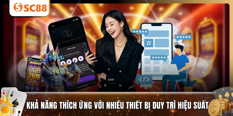 Khả năng thích ứng với nhiều thiết bị duy trì hiệu suất